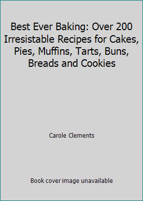 Best Ever Baking: Over 200 Irresistable Recipes for Cakes, Pies, Muffins,...