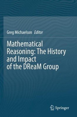Mathematical Reasoning: The History and Impact of the DReaM Group by Gregory Mic