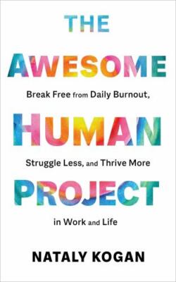 The Awesome Human Project: Break Free from Daily Burnout, Struggle Less, and...