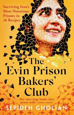 The Evin Prison Bakers Club: Surviving Iran's Most Notorious Prisons in 16 Recip