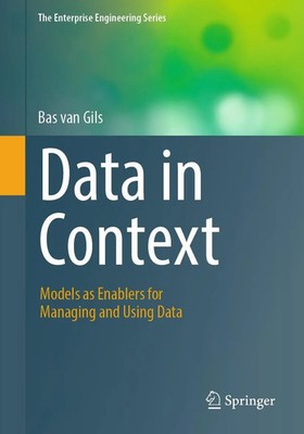 Data in Context Models as Enablers for Managing and Using Data Bas van Gils Buch