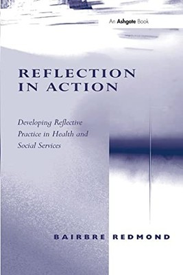 Reflection in Action: Developing Reflective Practice in Health a