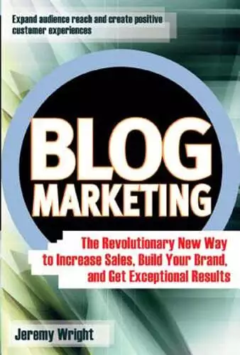 Blog Marketing: The Revolutionary New Way to Increase Sales, Build Your Brand,