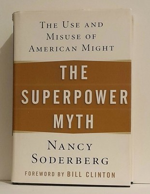 Superpower Myth : The Use and Misuse of American Might by Nancy Soderberg (2005)