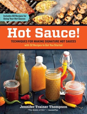 Hot Sauce!: Techniques for Making Signature Hot Sauces, with 32 Recipes to G...
