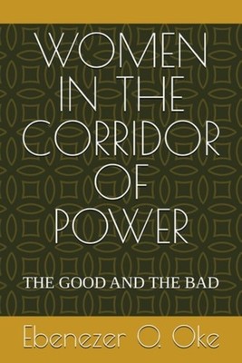 Women in the Corridor of Power The Good and the Bad - Paperback NEW EBENEZER O.