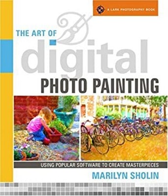 The Art of Digital Photo Painting : Using Popular Software to Cre