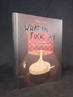 What the Fuck ...??!: Ein verdammt rätselhaftes Bilderbuch. Stampe,, Philipp: