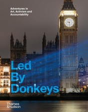 Led By Donkeys: Adventures in Art, Activism and Accountability [paperback] Donke