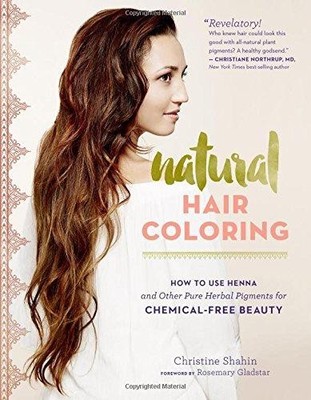 Natural Hair Coloring: How to Use Henna and Other Pure... - Shahin, Christine