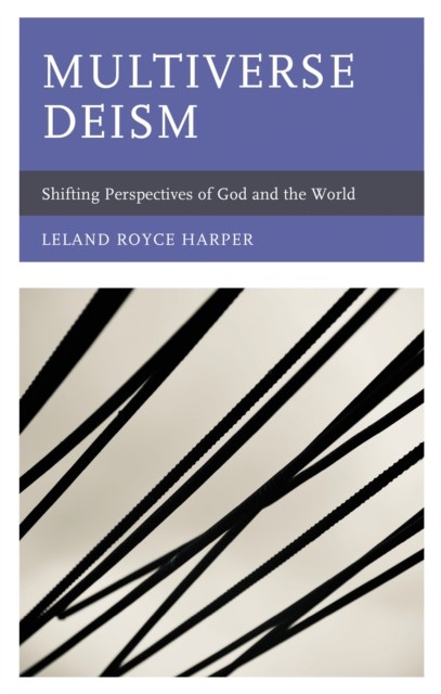 Multiverse Deism: Shifting Perspectives of God and by Leland Harper HARDBACK
