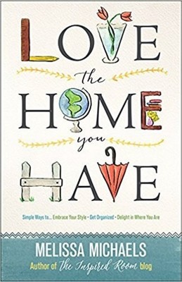 Love the Home You Have: Simple Ways to Embrace Your Style Get Organized Delight