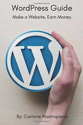 WORDPRESS GUIDE: MAKE A WEBSITE, EARN MONEY: BUILD A By Carmine M **BRAND NEW**