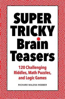 Super Tricky Brain Teasers: 120 Challenging Riddles, Math Puzzles, and Logic Gam