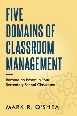 Five Domains of Classroom Management: Master Your Secondary School Teaching