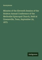 Anonymous | Minutes Of The Eleventh Session Of The Holston Annual Conference...