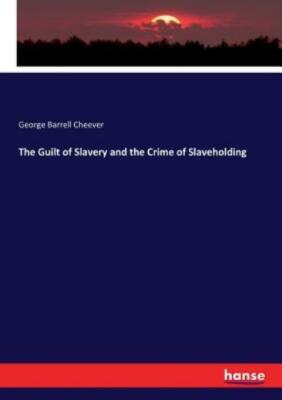 The Guilt Of Slavery And The Crime Of Slaveholding