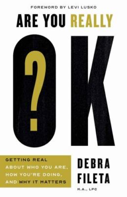 Are You Really Ok?: Getting Real about Who You Are, How You're Doing, and Why...
