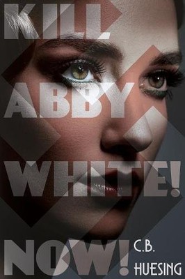 KILL ABBY WHITE! NOW! By C B Huesing *Excellent Condition*
