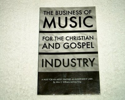 THE BUSINESS OF MUSIC FOR THE CHRISTIAN AND GOSPEL By Alvin V. Williams And Jay