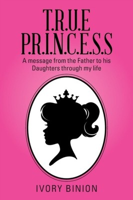 Binion - T.R.U.E P.R.I.N.C.E.S.S  A Message from the Father to His Dau - X555z