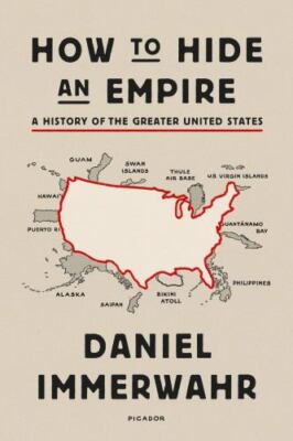 NEW How to Hide an Empire: A History of the Greater United States by Immerwahr