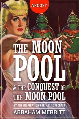 The Moon Pool & The Conquest of the Moon Pool (The Argosy Library)