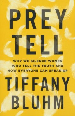 Prey Tell: Why We Silence Women Who Tell the Truth and How Everyone Can Speak Up