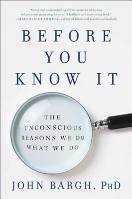 Before You Know It: The Unconscious Reasons We Do What We Do by John Bargh: Used
