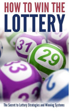 How to Win the Lottery: The Secret Lottery Strategies and Winning Systems...