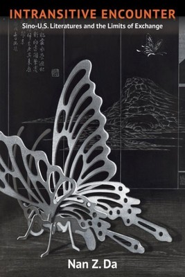 Intransitive Encounter : Sino-U.S. Literatures and the Limits of Exchange, Ha...