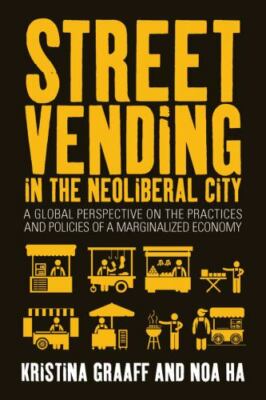 Street Vending in the Neoliberal City : A Global Perspective on the Practices...