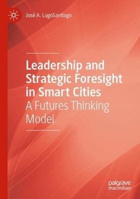 Leadership and Strategic Foresight in Smart Cities José A. LugoSantiago