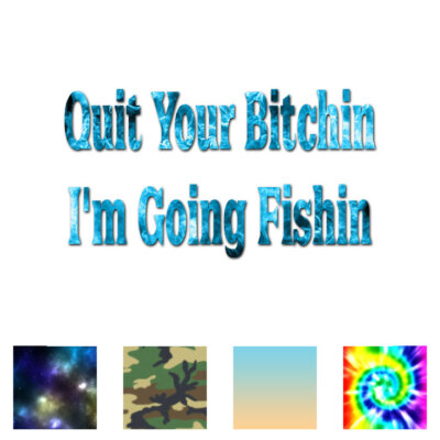 Quit Bitching Im Fishing - Decal Sticker - Multiple Patterns & Sizes - ebn1704