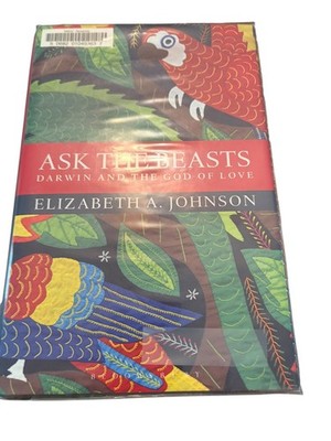 Ask the Beasts Darwin God of Love Elizabeth A. Johnson 2014 Bloomsbury Theology