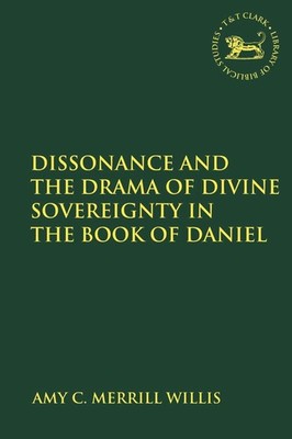 Dissonance and the Drama of Divine Sovereignty in the Book of Daniel by PhD Amy