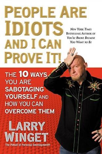 People Are Idiots and I Can Prove It!: The 10 Ways You Are Sabotaging You - GOOD