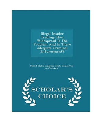 Illegal Insider Trading: How Widespread Is the Problem and Is There Adequate Cri