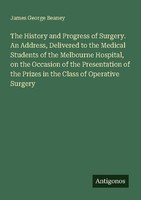 The History And Progress Of Surgery. An Address, Delivered To The Medical Studen