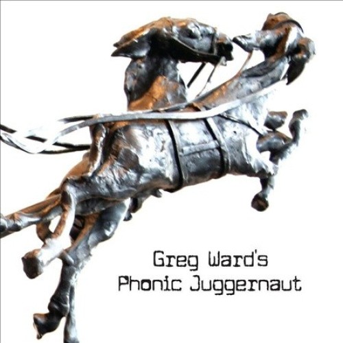 Greg Ward's Phonic Juggernaut by Greg Ward [Audio CD]