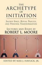 The Archetype of Initiation - paperback Max J. Havlick Jr.|Robert L. Moore