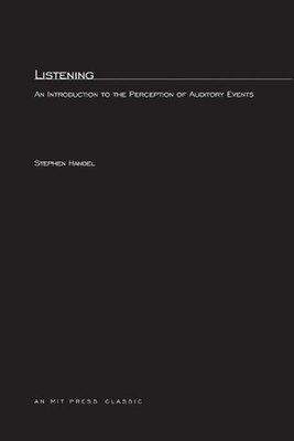 Listening: An Introduction to the Perception of Auditory Events by Stephen Hande