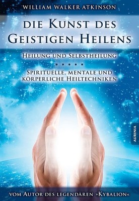 Die Kunst des Geistigen Heilens William Walker Atkinson
