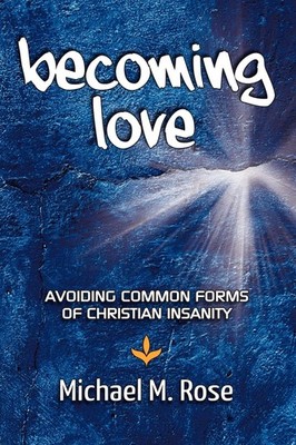Becoming Love: Avoid Common Forms of Christian Insanity
