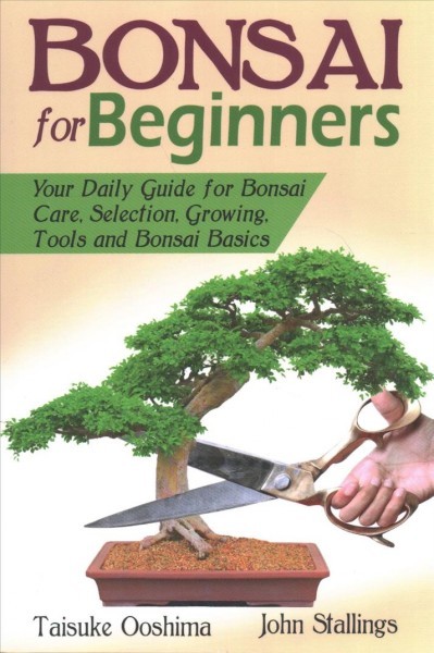 Bonsai For Beginners Book Your Daily Guide For Bonsai Tree Care Selection Growing Tools And Fundamental Bonsai Basics By John Stallings And Taisuke Ooshima 2013 Trade Paperback For Sale Online Ebay