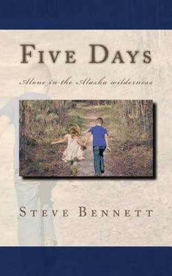 Five Days: Lost in the Alaska Wilderness by Dr Steve Bennett