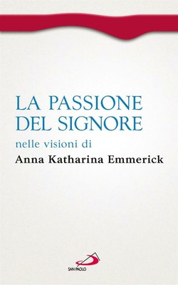 Die Leidenschaft des Herrn in Visionen von Anna Katharina Emmerick - Emmeric...