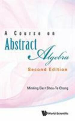 A Course On Abstract Algebra by Minking Eie: New