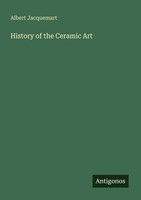 History Of The Ceramic Art Albert Jacquemart