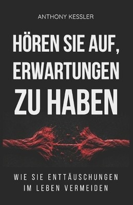 Hren Sie auf, Erwartungen zu haben: Wie Sie Entt?uschungen im Leben vermeiden by